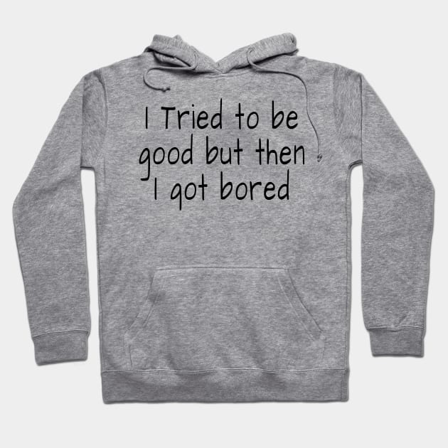 I tried to be good but then I got bored Hoodie by crazytshirtstore